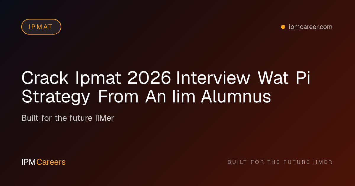 IPMAT 2026 Interview Strategy: WAT & PI Tips from IIM Alumnus