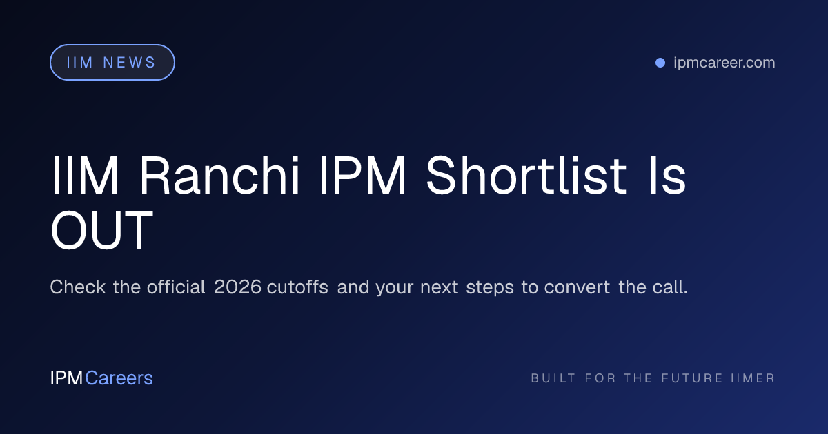 IIM Ranchi IPM Shortlist Is OUT