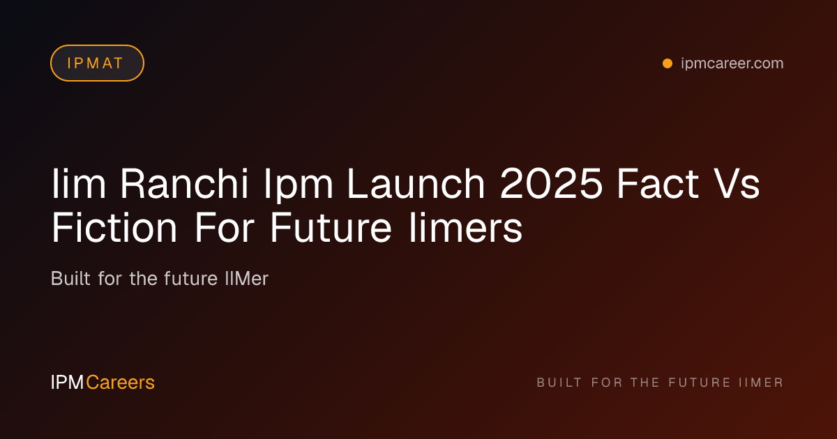 IIM Ranchi IPM Launch 2025: Confirmed Details & Admission