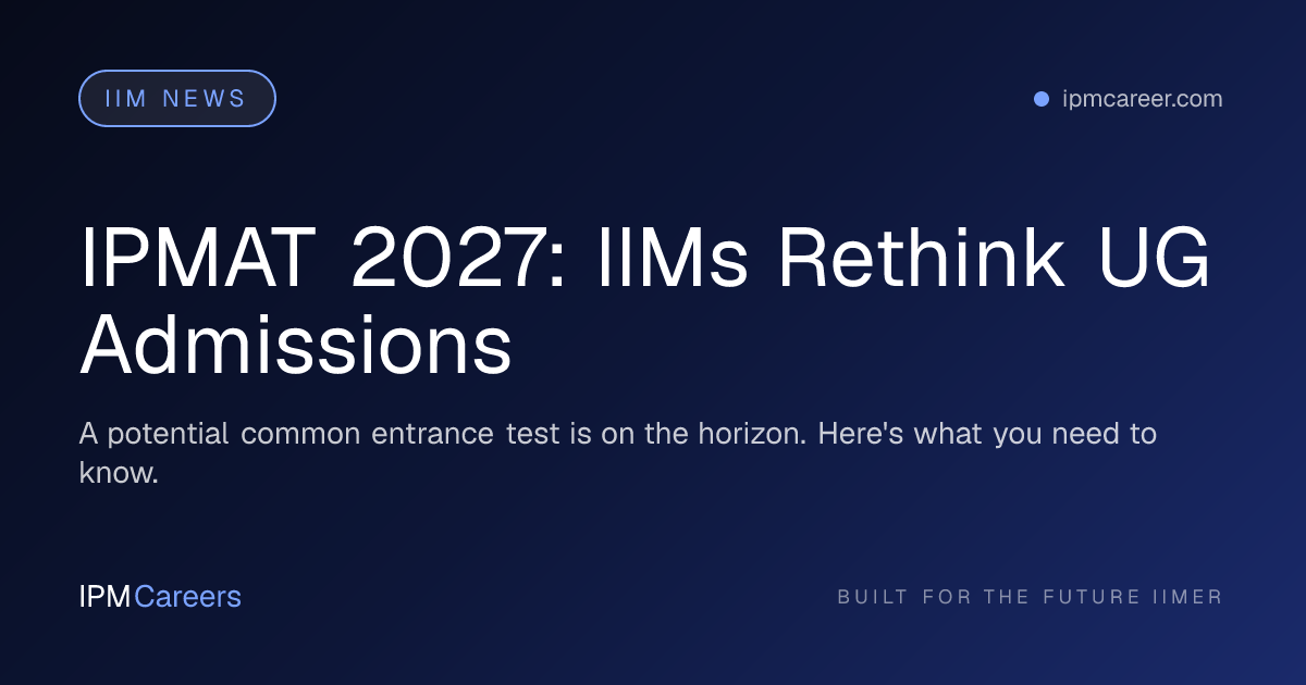 IPMAT 2027: IIMs Rethink UG Admissions
